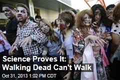 Science Proves It: Walking Dead Can&#39;t Walk