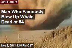 Man Who Famously Blew Up Whale Dead at 84