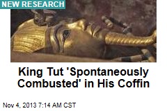 King Tut &#39;Spontaneously Combusted&#39; in His Coffin