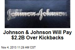 Johnson &amp; Johnson Will Pay $2.2B Over Kickbacks