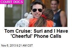 Tom Cruise: Suri And I Have &#39;Cheerful&#39; Phone Calls