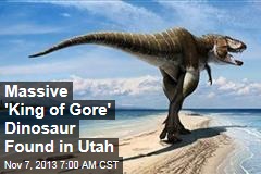 Massive &#39;King of Gore&#39; Dinosaur Found in Utah
