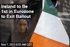 Ireland to Be 1st in Eurozone to Exit Bailout