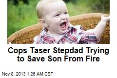 Cops Taser Stepdad Trying to Save Son From Fire