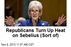 Republicans Turn Up Heat on Sebelius (Sort of)