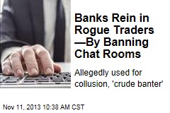 Banks Rein in Rogue Traders &mdash;By Banning Chat Rooms