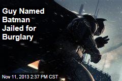 Guy Named Batman Jailed for Burglary