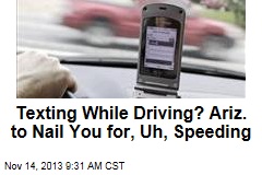 Texting While Driving? Ariz. to Nail You for, Uh, Speeding