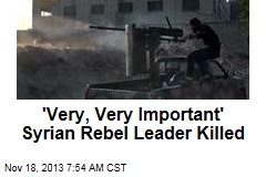 &#39;Very, Very Important&#39; Syrian Rebel Leader Killed
