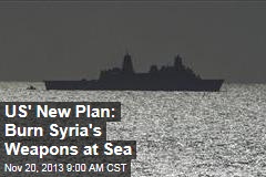US&#39; New Plan: Burn Syria&#39;s Weapons at Sea
