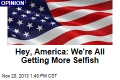 Hey, America: We&#39;re All Getting More Selfish