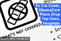 To Cut Costs, ObamaCare Plans Drop Top Docs, Hospitals