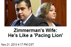 Zimmerman&#39;s Wife: He&#39;s Like a &#39;Pacing Lion&#39;
