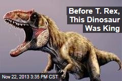 Before T. Rex, This Dinosaur Was King