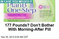 177 Pounds? Don&#39;t Bother With Morning-After Pill