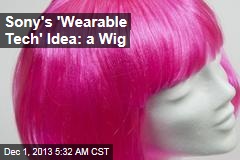 Sony&#39;s &#39;Wearable Tech&#39; Idea: a Wig