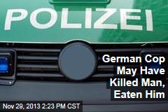 German Cop May Have Killed Man, Eaten Him