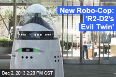 New Robo-Cop: &#39;R2-D2&#39;s Evil Twin&#39;