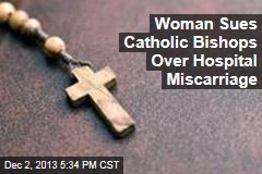 Woman Sues Catholic Bishops Over Hospital Miscarriage