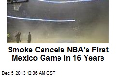 Smoke Cancels NBA&#39;s First Mexico Game in 16 Years