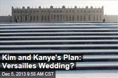 Kim and Kanye&#39;s Plan: Versailles Wedding?