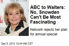 ABC to Walters: No, Snowden Can&#39;t Be Most Fascinating