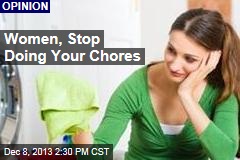 Women, Stop Doing Your Chores