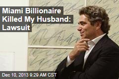 Miami Billionaire Killed My Husband: Lawsuit