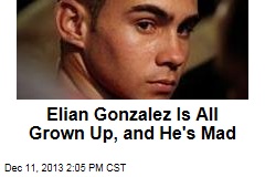 Elian Gonzalez Is All Grown Up, and He&#39;s Mad