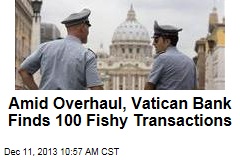 Amid Overhaul, Vatican Bank Finds 100 Fishy Transactions