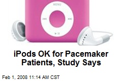iPods OK for Pacemaker Patients, Study Says