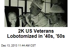 2K US Veterans Lobotomized in &#39;40s, &#39;50s