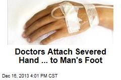 Doctors Attach Severed Hand ... to Man&#39;s Foot