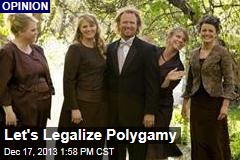Let&#39;s Legalize Polygamy