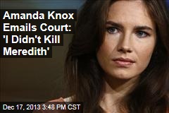 Amanda Knox Emails Court: &#39;I Didn&#39;t Kill Meredith&#39;