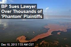 BP Sues Lawyer Over Thousands of &#39;Phantom&#39; Plaintiffs
