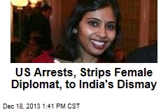 US Arrests, Strips Female Diplomat, to India&#39;s Dismay