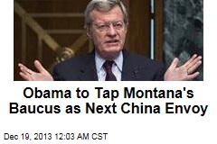Montana Senator is Obama&#39;s Pick for China