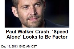 Paul Walker Crash: &#39;Speed Alone&#39; Looks to Be Factor
