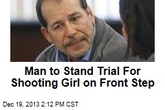 Man to Stand Trial For Shooting Girl on Front Step