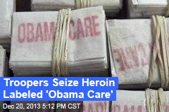 Troopers Seize Heroin Labeled &#39;Obama Care&#39;