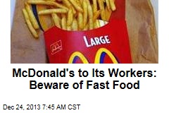 McDonald&#39;s to Workers: Beware of Fast Food