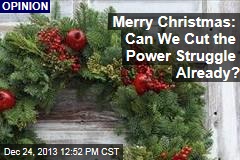 Merry Christmas: Can We Cut the Power Struggle Already?