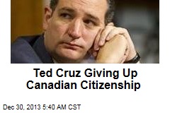 Ted Cruz Giving Up Canadian Citizenship
