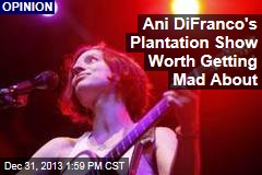 Ani DiFranco&#39;s Plantation Show Worth Getting Mad About