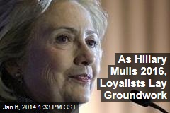 As Hillary Mulls 2016, Loyalists Lay Groundwork