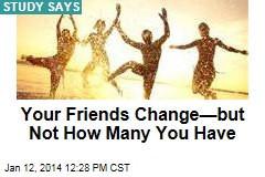 Your Friends Change &mdash;But Not How Many You Have