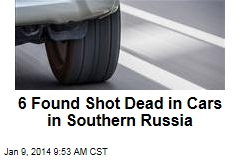 6 Found Shot Dead in Cars in Southern Russia