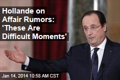Hollande on Affair Rumors: &#39;These Are Difficult Moments&#39;