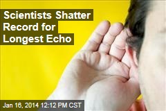 Scientists Shatter Record for Longest Echo